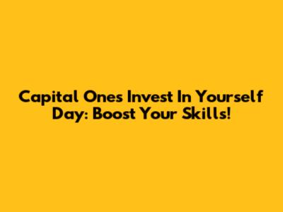 Capital One's Invest In Yourself Day: Boost Your Skills!