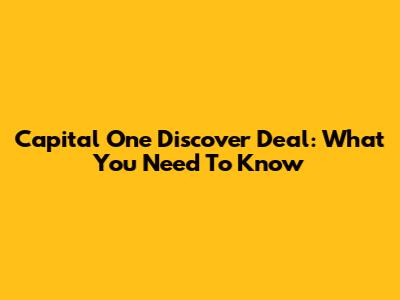 Capital One Discover Deal: What You Need To Know