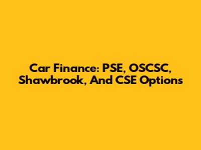 Car Finance: PSE, OSCSC, Shawbrook, And CSE Options