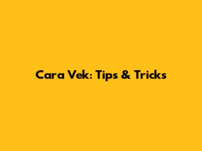 Cara Vek: Tips & Tricks