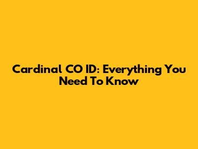 Cardinal CO ID: Everything You Need To Know