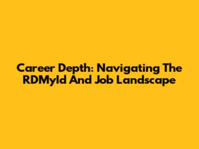 Career Depth: Navigating The RDMyId And Job Landscape