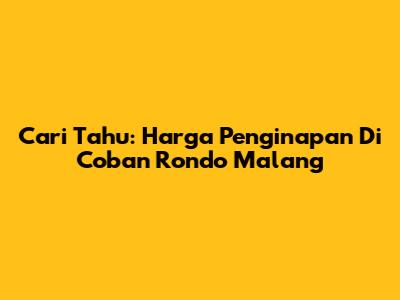 Cari Tahu: Harga Penginapan Di Coban Rondo Malang