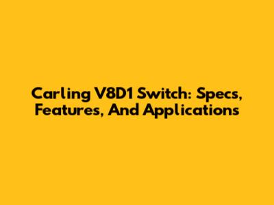 Carling V8D1 Switch: Specs, Features, And Applications