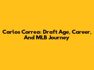 Carlos Correa: Draft Age, Career, And MLB Journey