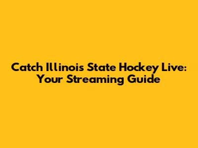 Catch Illinois State Hockey Live: Your Streaming Guide