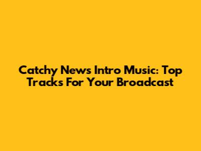 Catchy News Intro Music: Top Tracks For Your Broadcast