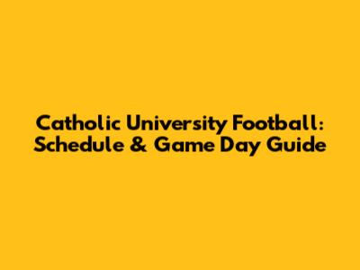 Catholic University Football: Schedule & Game Day Guide