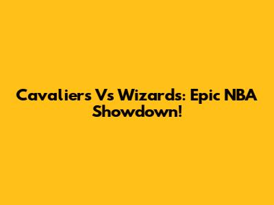 Cavaliers Vs Wizards: Epic NBA Showdown!