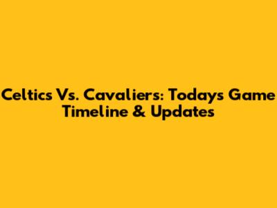 Celtics Vs. Cavaliers: Today's Game Timeline & Updates