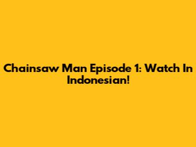 Chainsaw Man Episode 1: Watch In Indonesian!