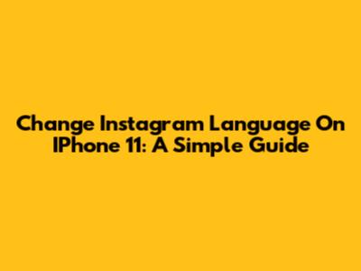 Change Instagram Language On IPhone 11: A Simple Guide