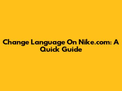 Change Language On Nike.com: A Quick Guide