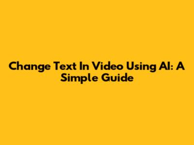Change Text In Video Using AI: A Simple Guide