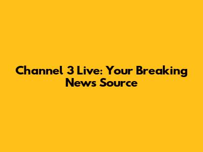 Channel 3 Live: Your Breaking News Source