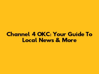 Channel 4 OKC: Your Guide To Local News & More
