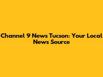 Channel 9 News Tucson: Your Local News Source