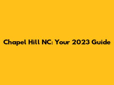 Chapel Hill NC: Your 2023 Guide