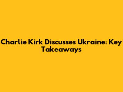 Charlie Kirk Discusses Ukraine: Key Takeaways
