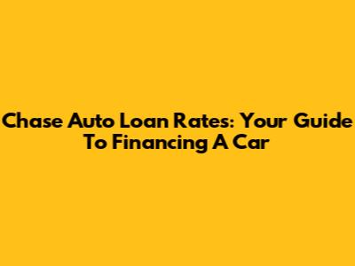 Chase Auto Loan Rates: Your Guide To Financing A Car