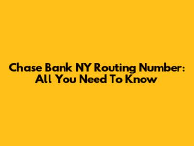 Chase Bank NY Routing Number: All You Need To Know