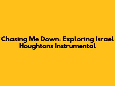 Chasing Me Down: Exploring Israel Houghton's Instrumental