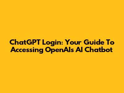 ChatGPT Login: Your Guide To Accessing OpenAI's AI Chatbot