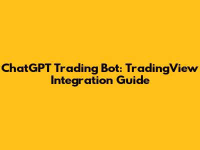 ChatGPT Trading Bot: TradingView Integration Guide