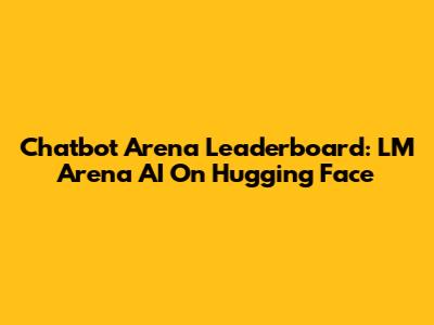 Chatbot Arena Leaderboard: LM Arena AI On Hugging Face
