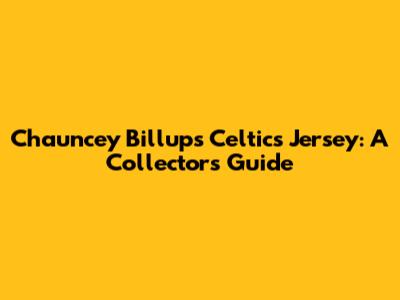 Chauncey Billups Celtics Jersey: A Collector's Guide