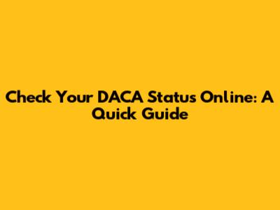 Check Your DACA Status Online: A Quick Guide