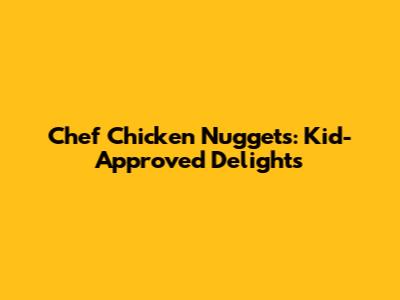 Chef Chicken Nuggets: Kid-Approved Delights