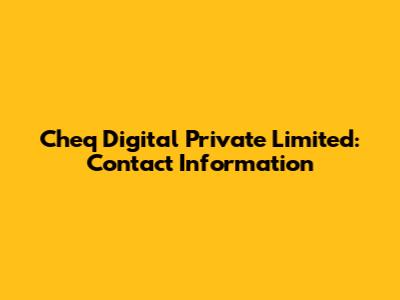 Cheq Digital Private Limited: Contact Information
