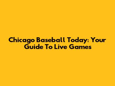 Chicago Baseball Today: Your Guide To Live Games