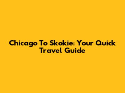 Chicago To Skokie: Your Quick Travel Guide