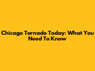 Chicago Tornado Today: What You Need To Know