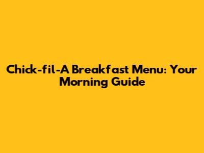 Chick-fil-A Breakfast Menu: Your Morning Guide