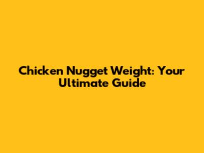 Chicken Nugget Weight: Your Ultimate Guide