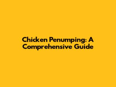 Chicken Penumping: A Comprehensive Guide