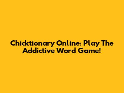 Chicktionary Online: Play The Addictive Word Game!