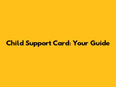 Child Support Card: Your Guide