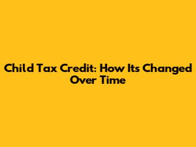 Child Tax Credit: How It's Changed Over Time