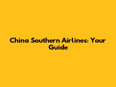 China Southern Airlines: Your Guide