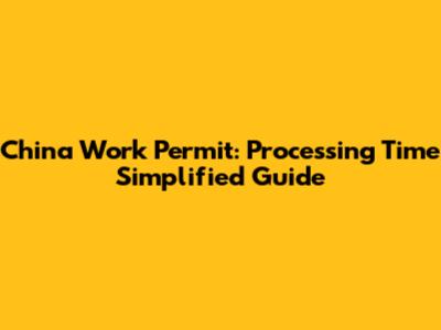 China Work Permit: Processing Time Simplified Guide