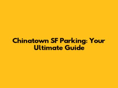 Chinatown SF Parking: Your Ultimate Guide