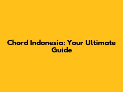 Chord Indonesia: Your Ultimate Guide