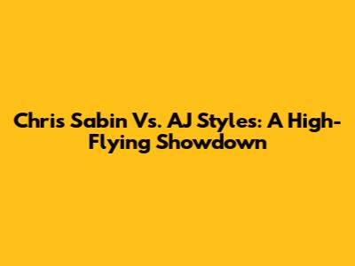 Chris Sabin Vs. AJ Styles: A High-Flying Showdown