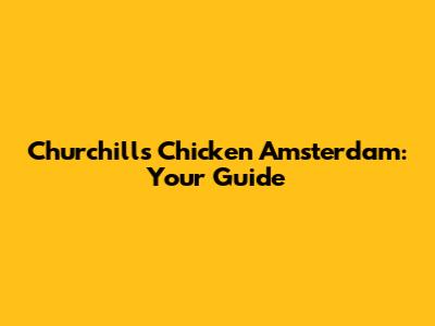 Churchill's Chicken Amsterdam: Your Guide