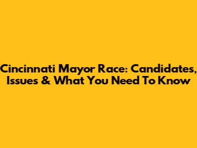 Cincinnati Mayor Race: Candidates, Issues & What You Need To Know