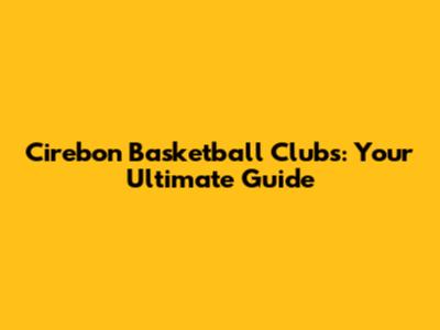 Cirebon Basketball Clubs: Your Ultimate Guide